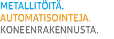 Metallitöitä. Automatisointeja. Koneenrakennusta.